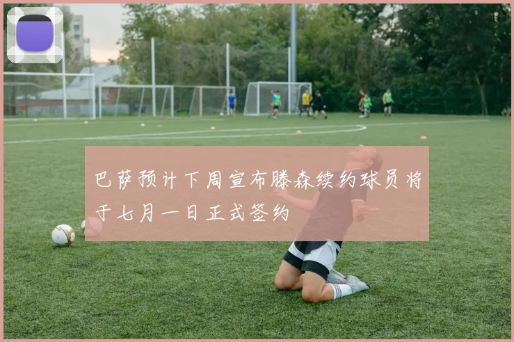 巴萨预计下周宣布滕森续约球员将于七月一日正式签约