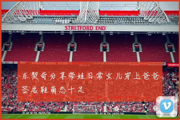 东契奇分享带娃日常女儿穿上爸爸签名鞋萌态十足